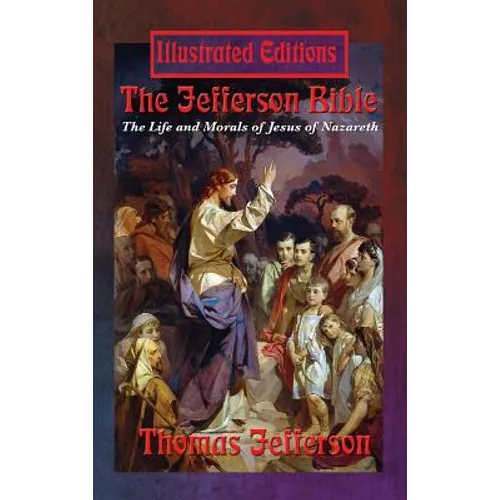 The Jefferson Bible: The Life and Morals of Jesus of Nazareth (Illustrated Edition)