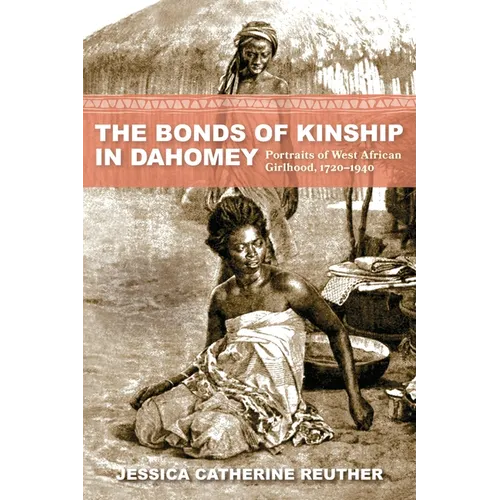 The Bonds of Kinship in Dahomey: Portraits of West African Girlhood, 1720-1940