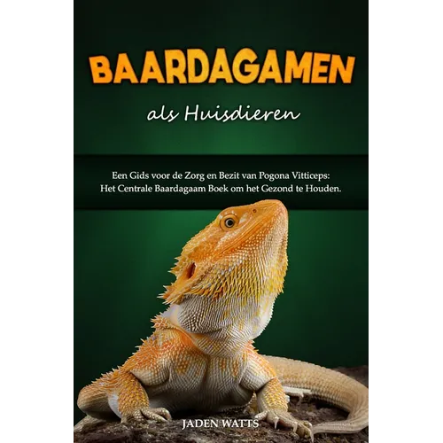 Baardagamen ALS Huisdieren: Een Gids Voor de Zorg En Bezit Van Pogona Vitticeps: Het Centrale Baardagaam Boek Om Het Gezond Te Houden
