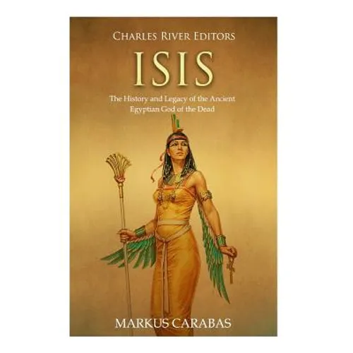 Isis: The History and Legacy of the Ancient Egyptian God of the Dead