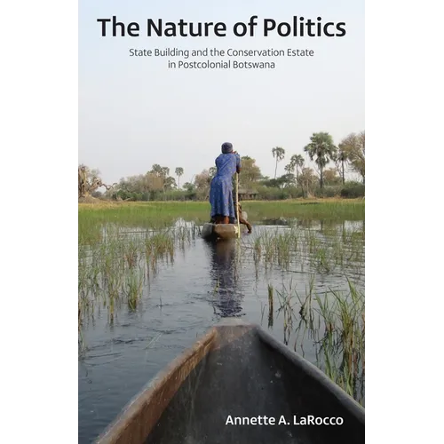The Nature of Politics: State Building and the Conservation Estate in Postcolonial Botswana