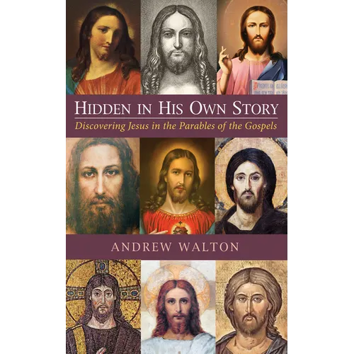 Hidden in His Own Story: Discovering Jesus in the Parables of the Gospels