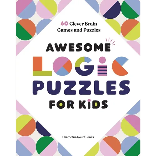 Awesome Logic Puzzles for Kids: 60 Clever Brain Games and Puzzles