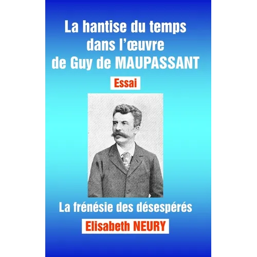 La hantise du temps dans l'oeuvre de Guy de MAUPASSANT - Essai: La frénésie des désespérés