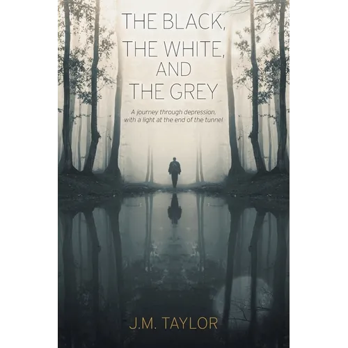 The Black, The White, and The Grey: A journey through depression, with a light at the end of the tunnel