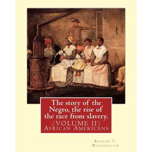 The story of the Negro, the rise of the race from slavery.By: Booker T. Washington: (VOLUME II)...Booker Taliaferro Washington (April 5, 1856 - Novemb