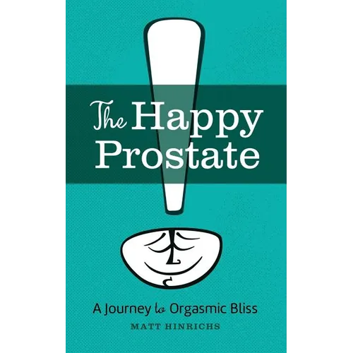 The Happy Prostate: A Journey to Orgasmic Bliss