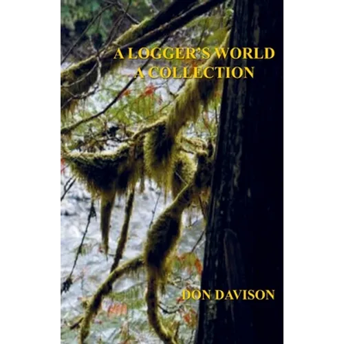 A Logger's World: A Collection
