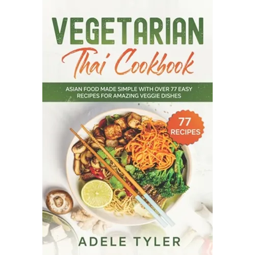 Vegetarian Thai Cookbook: Asian Food Made Simple With Over 77 Easy Recipes For Amazing Veggie Dishes
