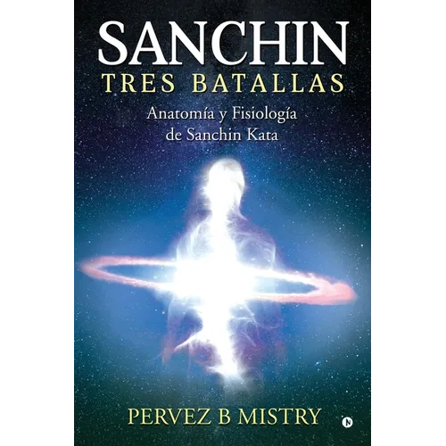 Sanchin Three Battles: The Anatomy and Physiology of Sanchin Kata / Anatomía y Fisiología de Sanchin Kata