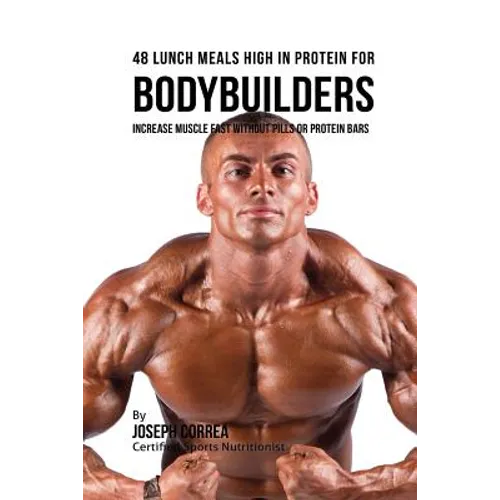 48 Bodybuilder Lunch Meals High In Protein: Increase Muscle Fast Without Pills or Protein Bars