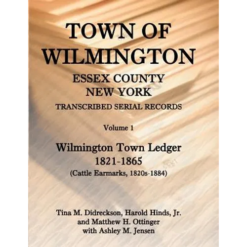 Town of Wilmington, Essex County, New York, Transcribed Serial Records, Volume 1: Town Ledger, 1821-1865 (Cattle Earmarks 1820s-1884)