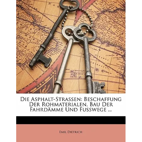 Die Asphalt-Strassen: Beschaffung Der Rohmaterialen, Bau Der Fahrdamme Und Fusswege ...