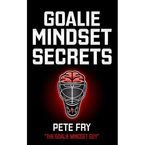 Goalie Mindset Secrets: 7 Must Have Goalie Mindset Secrets You Don't Learn in School!