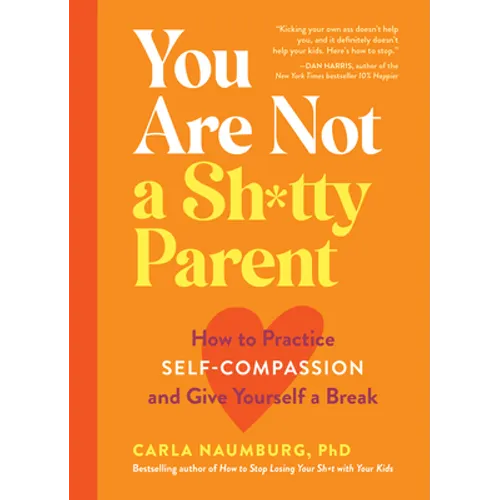 You Are Not a Sh*tty Parent: How to Practice Self-Compassion and Give Yourself a Break