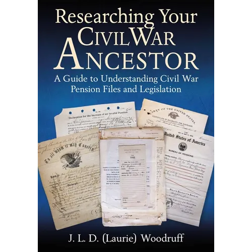 Researching Your Civil War Ancestor: A Guide to Understanding Civil War Pension Files and Legislation