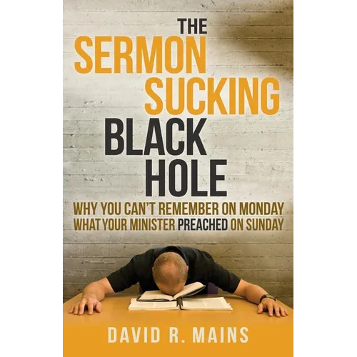 The Sermon Sucking Black Hole: Why You Can't Remember on Monday What Your Minister Preached on Sunday
