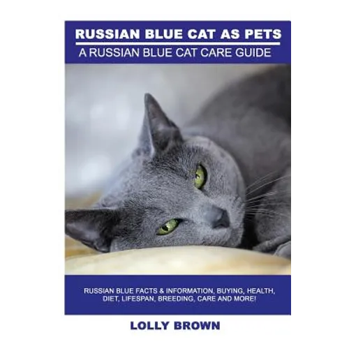 Russian Blue Cats as Pets: Russian Blue Facts & Information, buying, health, diet, lifespan, breeding, care and more! A Russian Blue Cat Care Gui