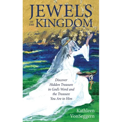 Jewels of the Kingdom: Discover Hidden Treasure in God's Word and the Treasure You Are to Him