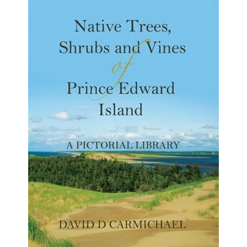 Native Trees, Shrubs and Vines of Prince Edward Island: A Pictorial Library