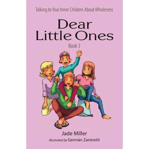 Dear Little Ones (Book 3): Talking to Your Inner Children About Wholeness