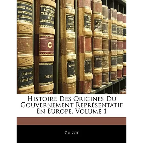 Histoire Des Origines Du Gouvernement Représentatif En Europe, Volume 1