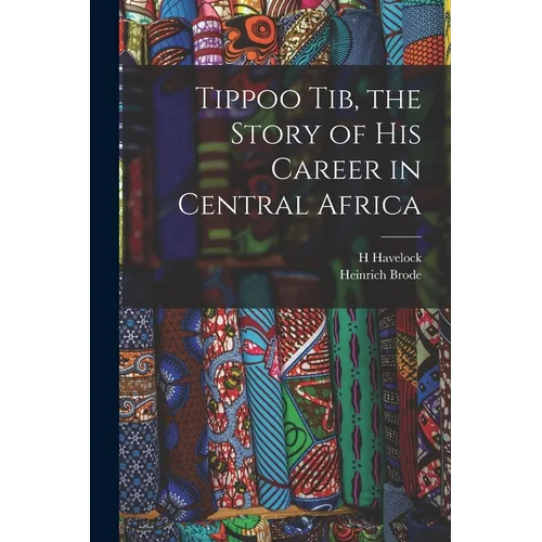 Tippoo Tib, the Story of his Career in Central Africa