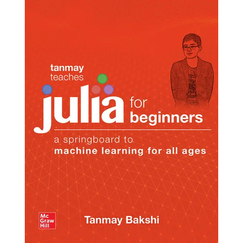 Tanmay Teaches Julia for Beginners: A Springboard to Machine Learning for All Ages