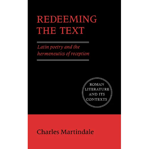 Redeeming the Text: Latin Poetry and the Hermeneutics of Reception
