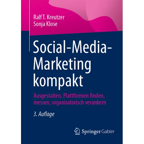 Social-Media-Marketing Kompakt: Ausgestalten, Plattformen Finden, Messen, Organisatorisch Verankern