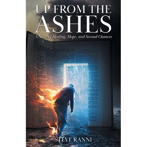 Up From The Ashes: A Story of Healing, Hope, and Second Chances