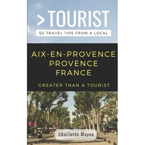 Greater Than a Tourist- Aix-En-Provence Provence France: 50 Travel Tips from a Local