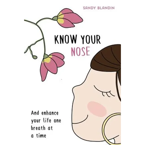 Know Your Nose: And enhance your life one breath at a time
