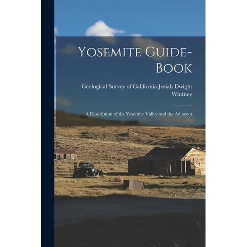 Yosemite Guide-book: A Description of the Yosemite Valley and the Adjacent