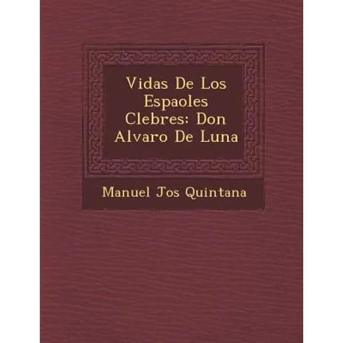 Vidas De Los Espa�oles C�lebres: Don Alvaro De Luna