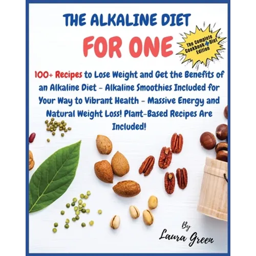 The Alkaline Diet Cookbook for One: 100+ Recipes to Lose Weight and Get the Benefits of an Alkaline Diet - Alkaline Smoothies Included for Your Way to