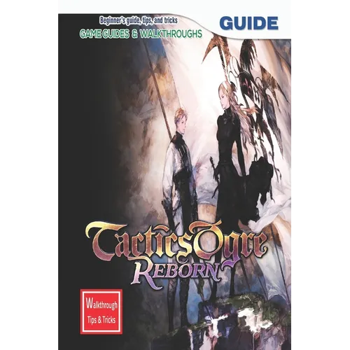 Tactics Ogre: Reborn: The Complete Guide & Walkthrough with Tips &Tricks