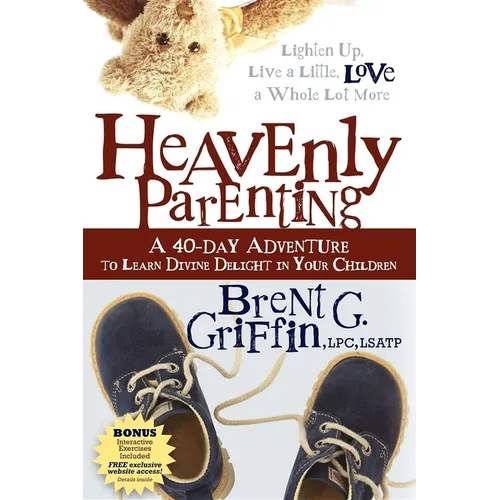 Heavenly Parenting: A 40-Day Adventure to Learn Divine Delight in Your Children