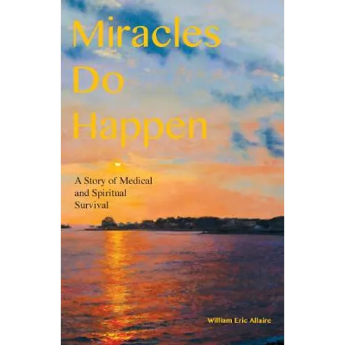Miracles Do Happen: A Story of Medical and Spiritual Survival