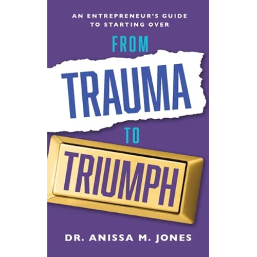 From Trauma to Triumph: An Entrepreneur's Guide to Starting Over