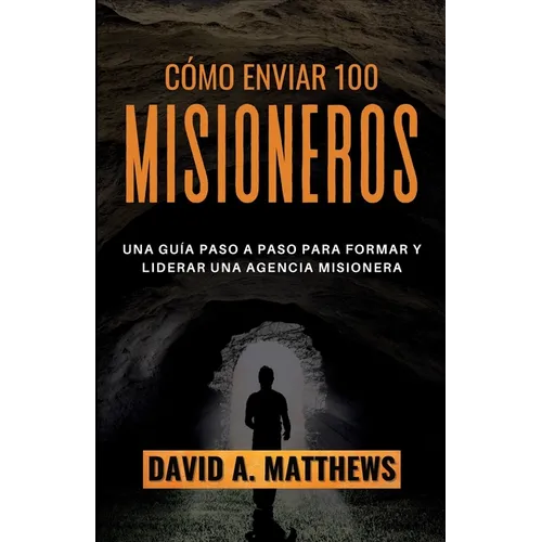 Cómo Enviar 100 Misioneros: Una guía paso a paso para formar y liderar una agencia misionera