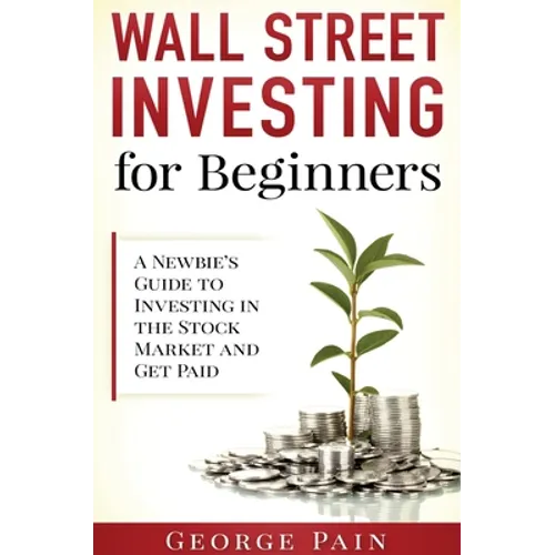 Wall Street Investing for Beginners: A Newbie's Guide to Investing in the Stock Market and Get Paid