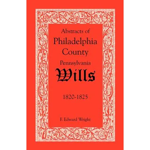 Abstracts of Philadelphia County, Pennsylvania Wills, 1820-1825