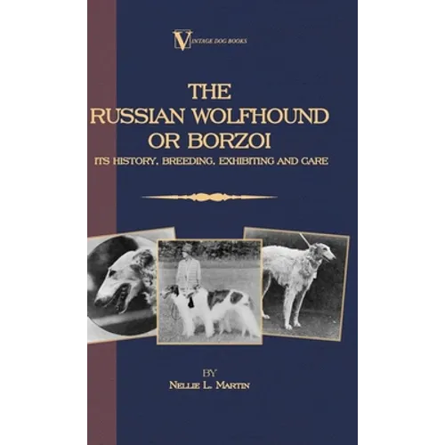 Borzoi - The Russian Wolfhound. Its History, Breeding, Exhibiting and Care (Vintage Dog Books Breed Classic): Vintage Dog Books