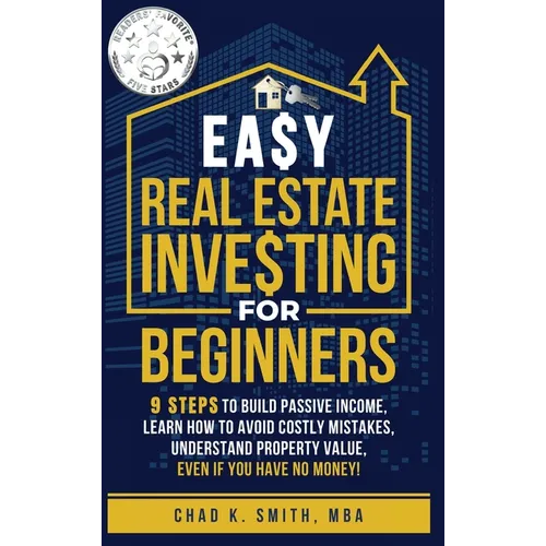 Easy Real Estate Investing for Beginners: 9 Steps to Build Passive Income, How to Avoid Costly Mistakes, and Understand Property Value, Even If You Ha