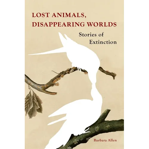 Lost Animals, Disappearing Worlds: Stories of Extinction