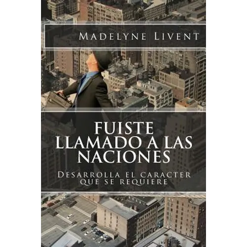 Fuiste llamado a las Naciones: Desarrolla el caracter que se requiere