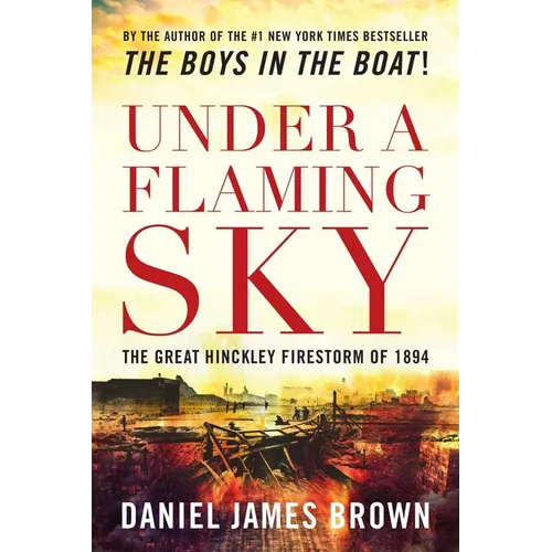 Under a Flaming Sky: The Great Hinckley Firestorm of 1894