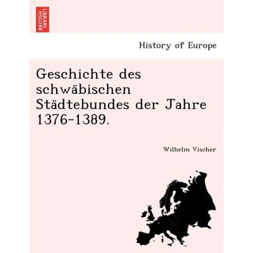 Geschichte des schwäbischen Städtebundes der Jahre 1376-1389.