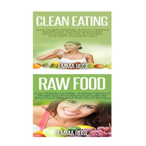 Clean Eating: Raw Food: Natural Weight Loss - Clean Food & Plant Based Diet to Increase Energy & Lose Weight Without Dieting